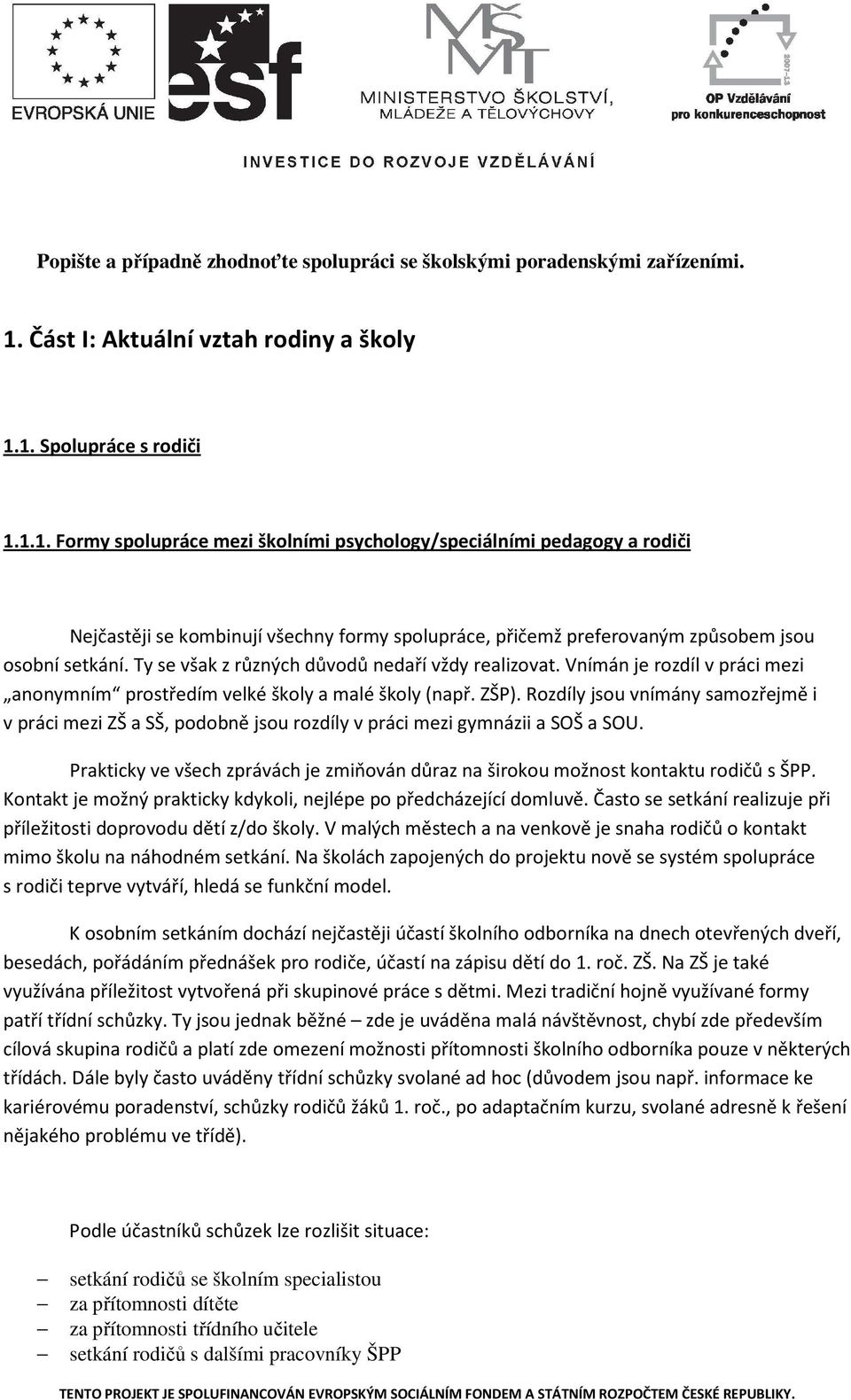 1. Spolupráce s rodiči 1.1.1. Formy spolupráce mezi školními psychology/speciálními pedagogy a rodiči Nejčastěji se kombinují všechny formy spolupráce, přičemž preferovaným způsobem jsou osobní setkání.