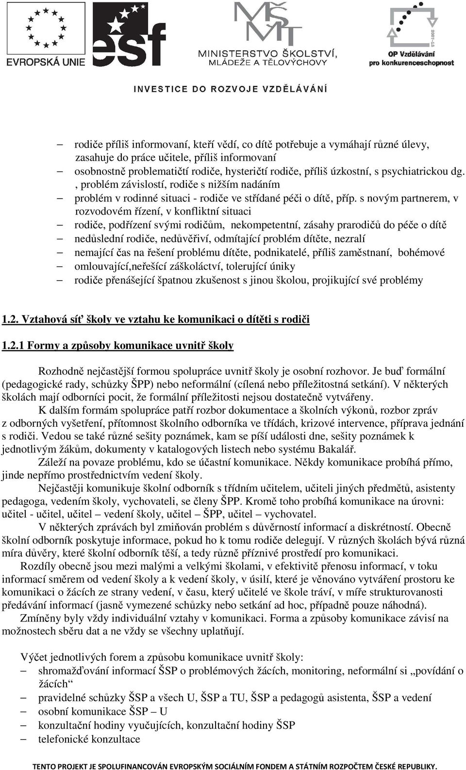 s novým partnerem, v rozvodovém řízení, v konfliktní situaci rodiče, podřízení svými rodičům, nekompetentní, zásahy prarodičů do péče o dítě nedůslední rodiče, nedůvěřiví, odmítající problém dítěte,