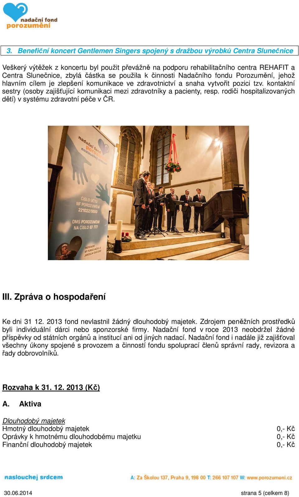 kontaktní sestry (osoby zajišťující komunikaci mezi zdravotníky a pacienty, resp. rodiči hospitalizovaných dětí) v systému zdravotní péče v ČR. III. Zpráva o hospodaření Ke dni 31 12.