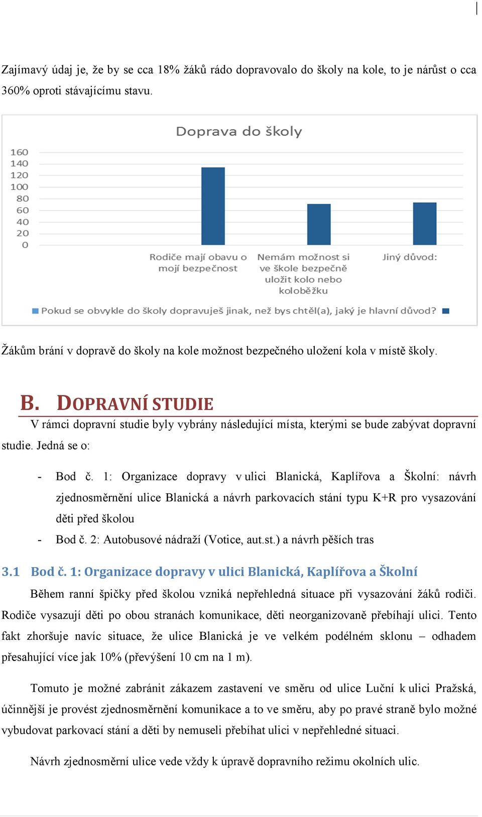 DOPRAVNÍ STUDIE V rámci dopravní studie byly vybrány následující místa, kterými se bude zabývat dopravní studie. Jedná se o: - Bod č.