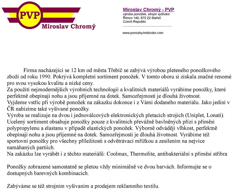 V tomto oboru si získala značné renomé pro svou vysokou kvalitu a nízké ceny.