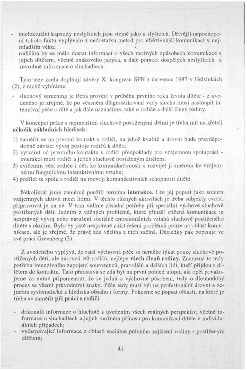 dítětem, včetně znakového jazyka, a dále pomoci dospělých neslyšících a zevrubné informace o sluchadlech. Tyto teze zcela doplňují závěry X.