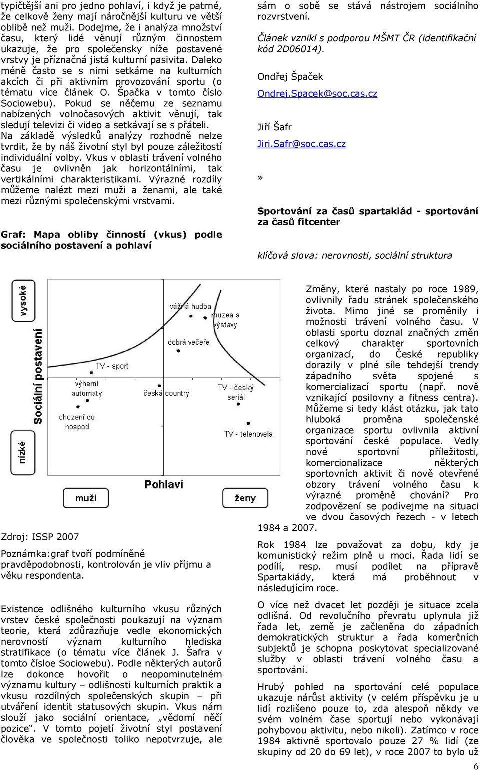 Daleko méně často se s nimi setkáme na kulturních akcích či při aktivním provozování sportu (o tématu více článek O. Špačka v tomto číslo Sociowebu).