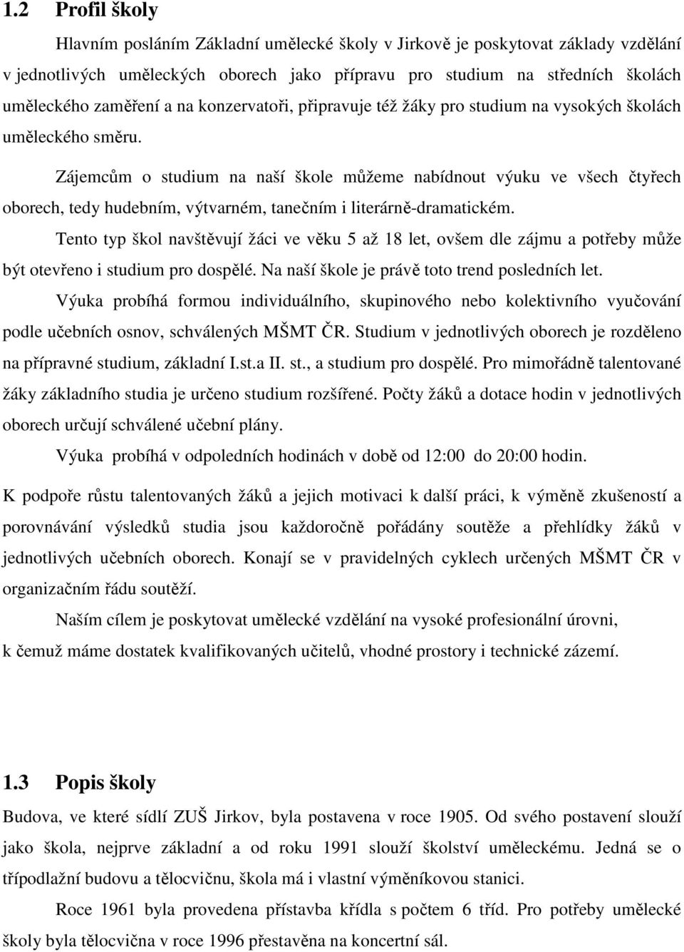 Zájemcům o studium na naší škole můžeme nabídnout výuku ve všech čtyřech oborech, tedy hudebním, výtvarném, tanečním i literárně-dramatickém.