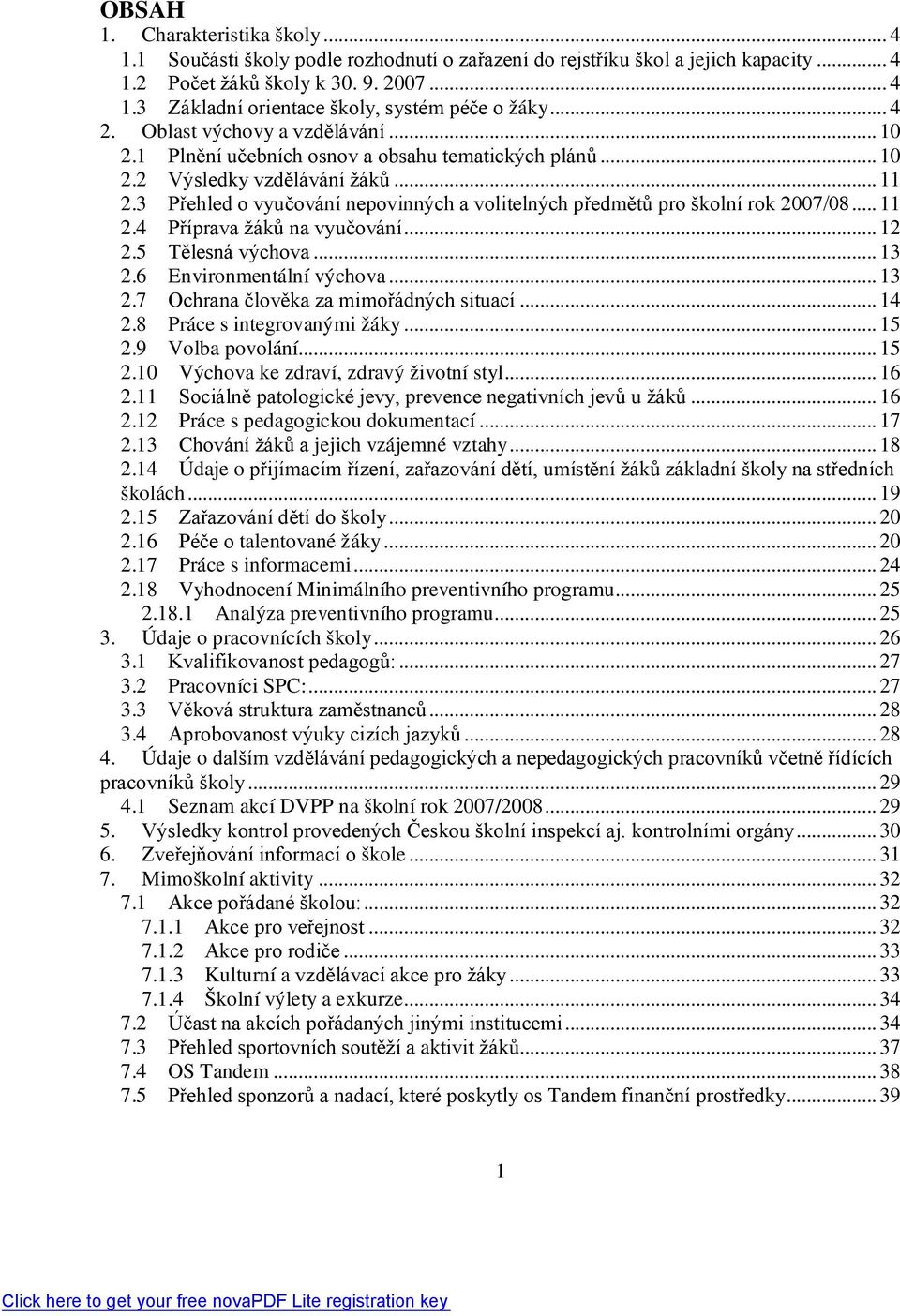 3 Přehled o vyučování nepovinných a volitelných předmětů pro školní rok 2007/08... 11 2.4 Příprava žáků na vyučování... 12 2.5 Tělesná výchova... 13 2.6 Environmentální výchova... 13 2.7 Ochrana člověka za mimořádných situací.