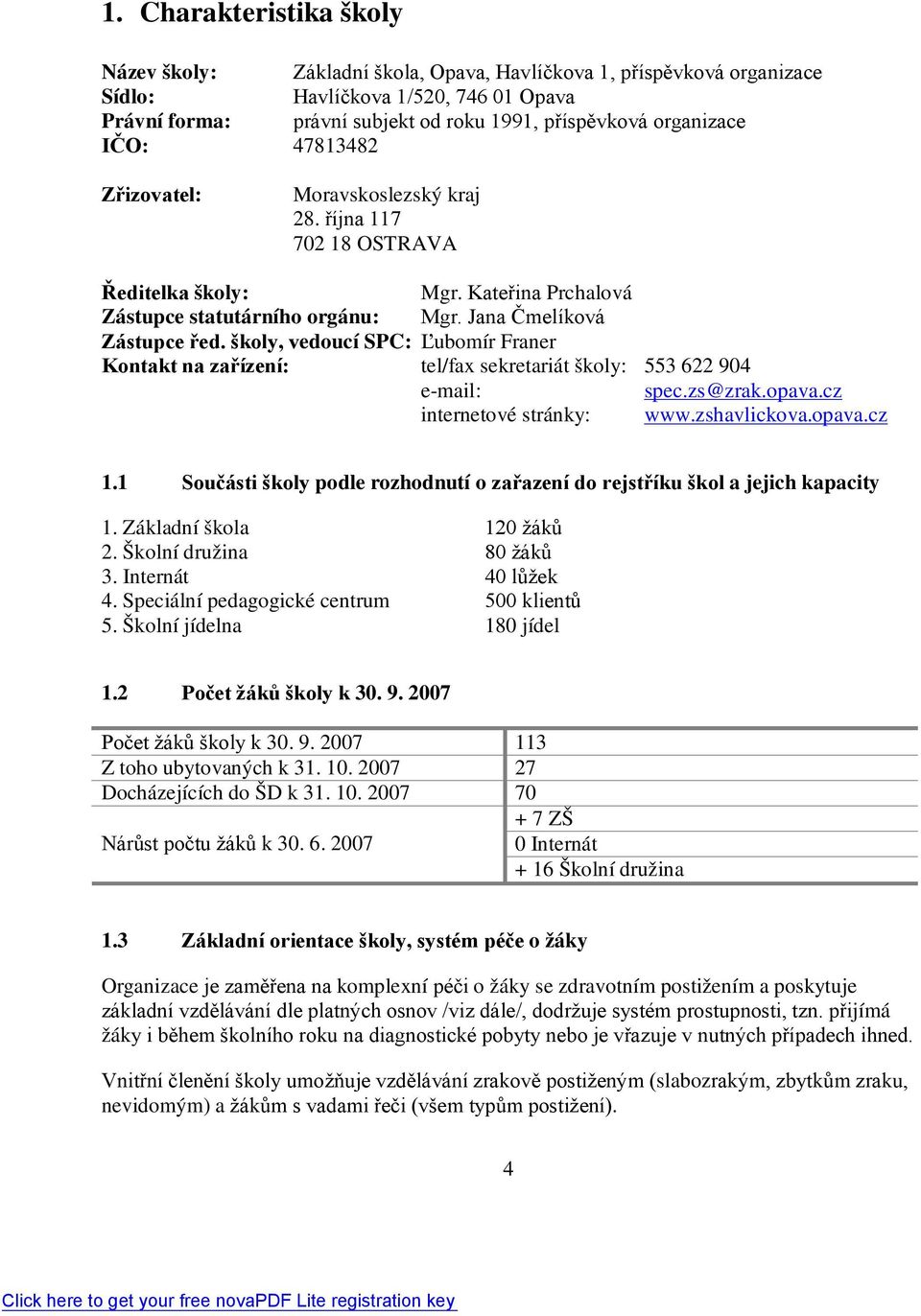 školy, vedoucí SPC: Ľubomír Franer Kontakt na zařízení: tel/fax sekretariát školy: 553 622 904 e-mail: spec.zs@zrak.opava.cz internetové stránky: www.zshavlickova.opava.cz 1.
