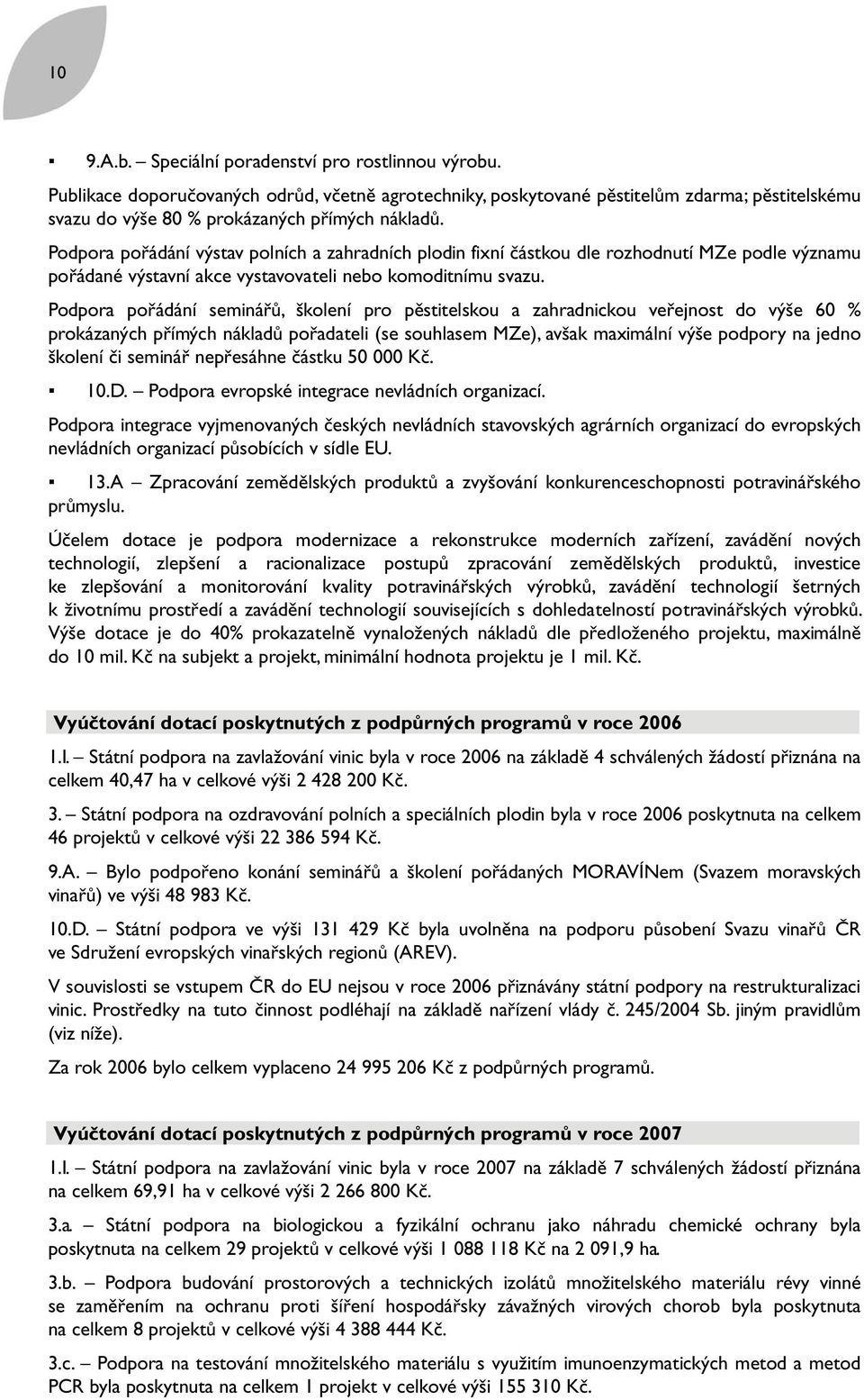 Podpora pořádání seminářů, školení pro pěstitelskou a zahradnickou veřejnost do výše 60 % prokázaných přímých nákladů pořadateli (se souhlasem MZe), avšak maximální výše podpory na jedno školení či