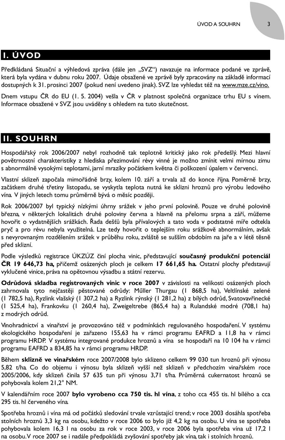 2004) vešla v ČR v platnost společná organizace trhu EU s vínem. Informace obsažené v SVZ jsou uváděny s ohledem na tuto skutečnost. II.