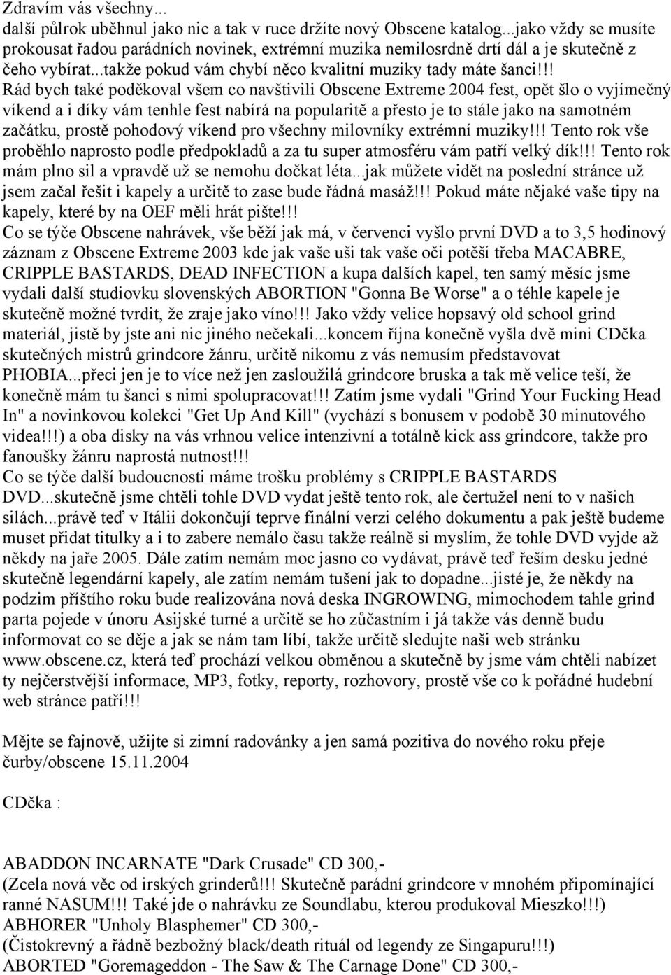 !! Rád bych také poděkoval všem co navštivili Obscene Extreme 2004 fest, opět šlo o vyjímečný víkend a i díky vám tenhle fest nabírá na popularitě a přesto je to stále jako na samotném začátku,