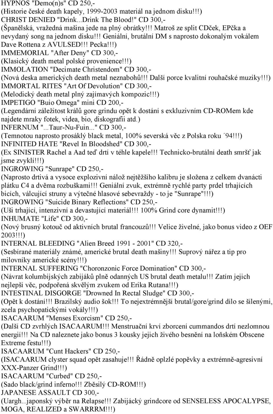 !!) IMMEMORIAL "After Deny" CD 300,- (Klasický death metal polské provenience!!!) IMMOLATION "Decimate Christendom" CD 300,- (Nová deska amerických death metal neznabohů!