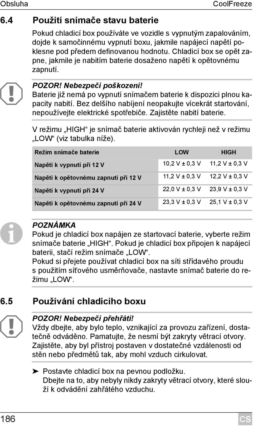 Chladicí box se opět zapne, jakmile je nabitím baterie dosaženo napětí k opětovnému zapnutí. A POZOR! Nebezpečí poškození!