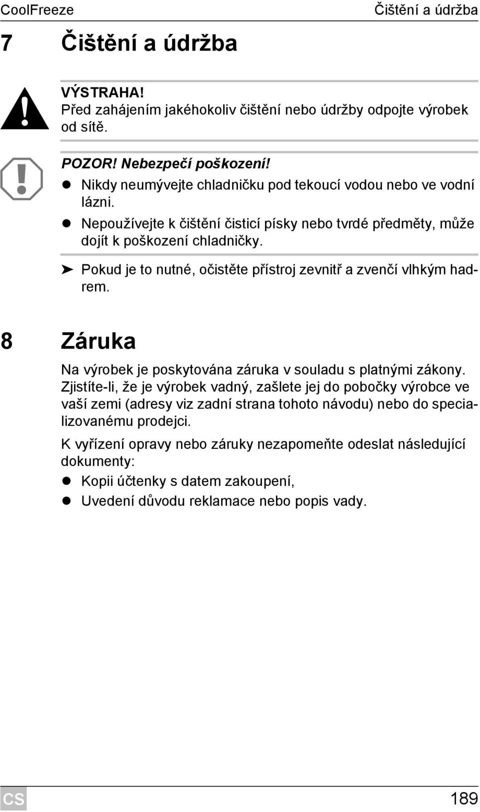 Pokud je to nutné, očistěte přístroj zevnitř a zvenčí vlhkým hadrem. 8 Záruka Na výrobek je poskytována záruka v souladu s platnými zákony.