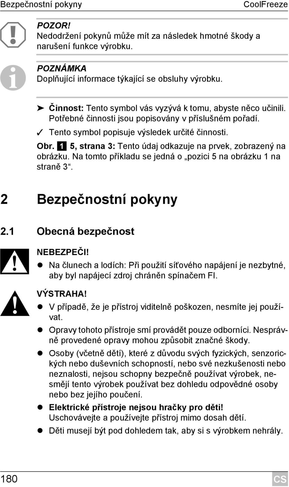 1 5, strana 3: Tento údaj odkazuje na prvek, zobrazený na obrázku. Na tomto příkladu se jedná o pozici 5 na obrázku 1 na straně 3. 2 Bezpečnostní pokyny 2.1 Obecná bezpečnost D NEBEZPEČI!