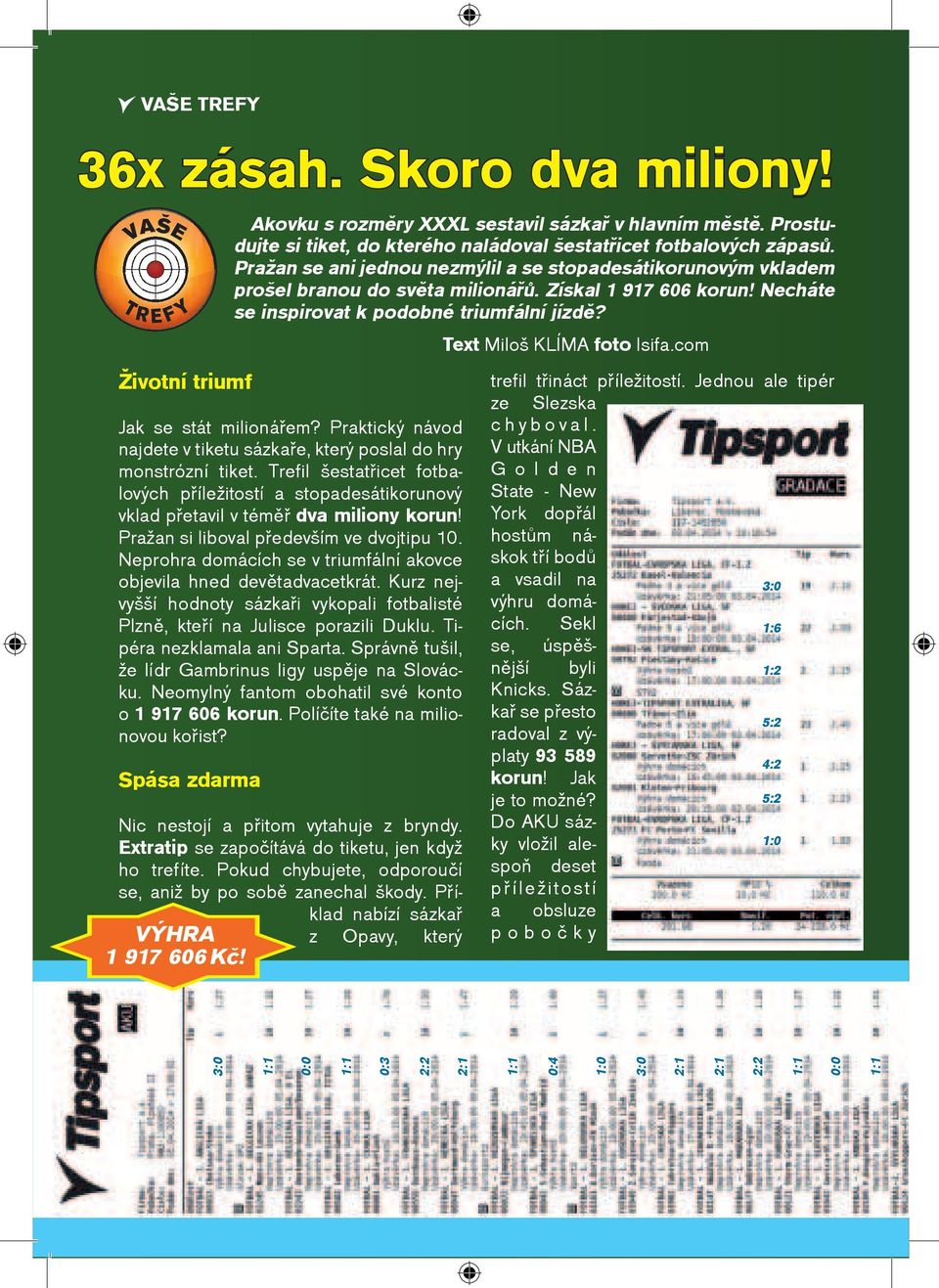 Praktický návod najdete v tiketu sázkaøe, který poslal do hry monstrózní tiket. Trefil šestatøicet fotbalových pøíležitostí a stopadesátikorunový vklad pøetavil v témìø dva miliony korun!
