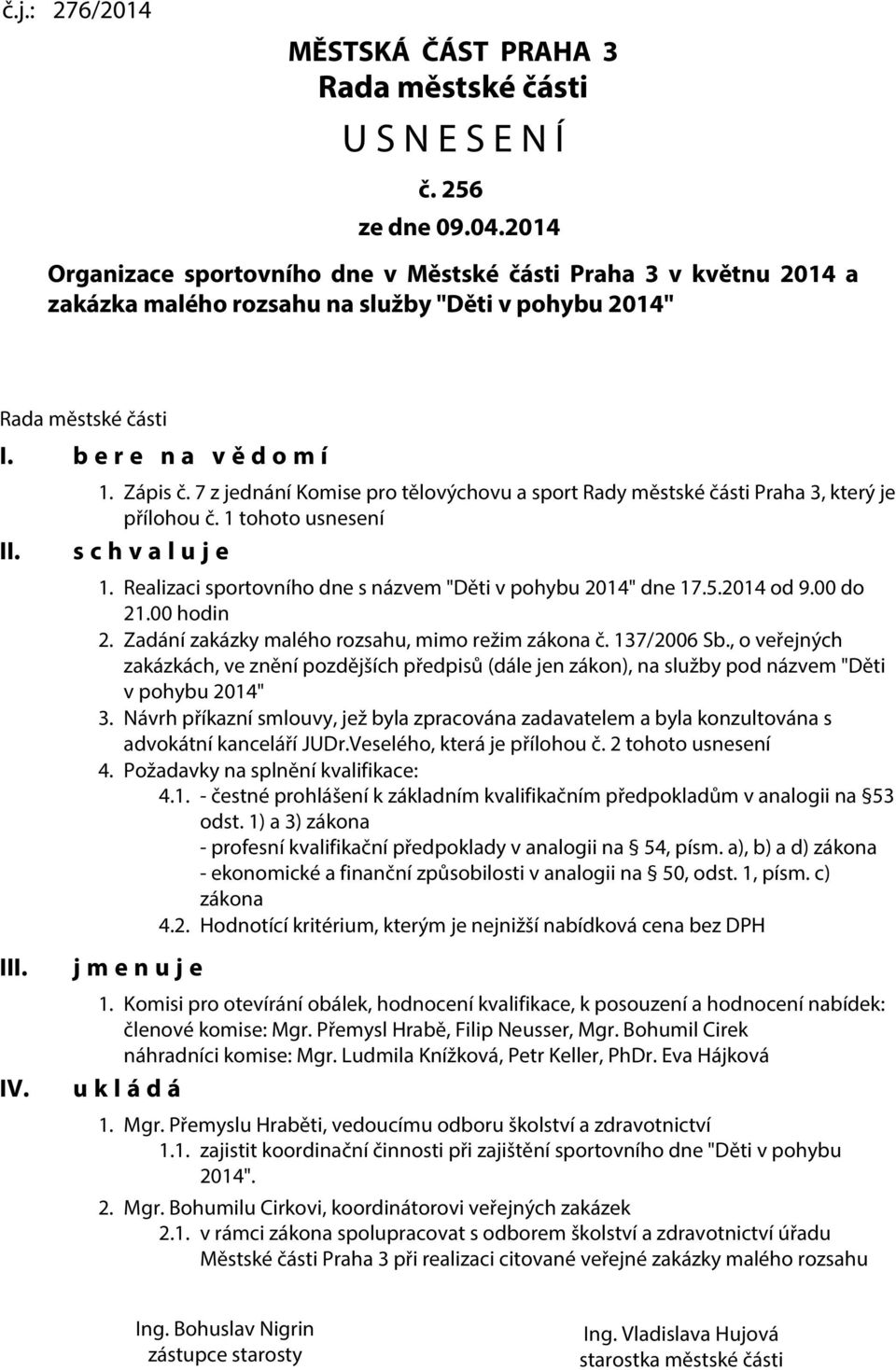 7 z jednání Komise pro tělovýchovu a sport Rady městské části Praha 3, který je přílohou č. 1 tohoto usnesení s c h v a l u j e 1. Realizaci sportovního dne s názvem "Děti v pohybu 2014" dne 17.5.