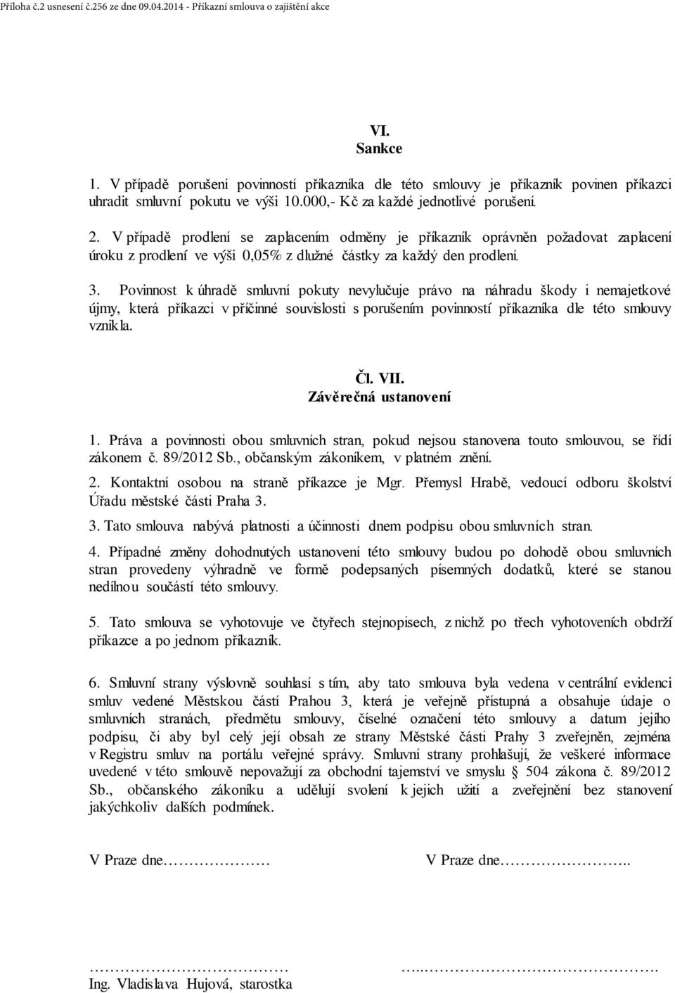 V případě prodlení se zaplacením odměny je příkazník oprávněn požadovat zaplacení úroku z prodlení ve výši 0,05% z dlužné částky za každý den prodlení. 3.