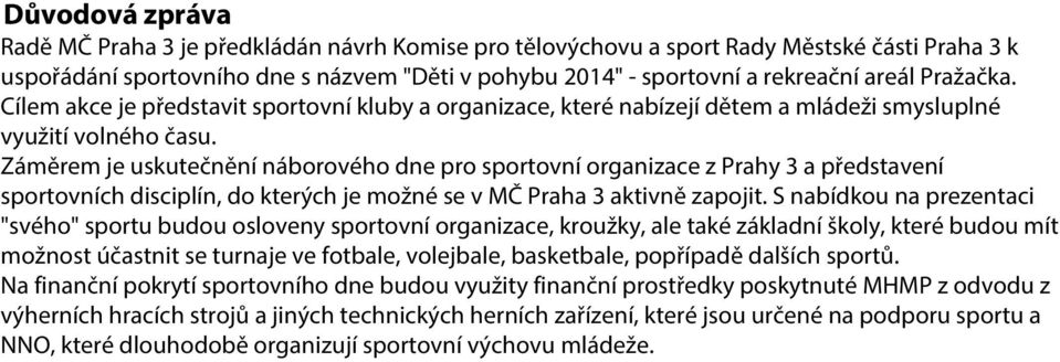 Záměrem je uskutečnění náborového dne pro sportovní organizace z Prahy 3 a představení sportovních disciplín, do kterých je možné se v MČ Praha 3 aktivně zapojit.