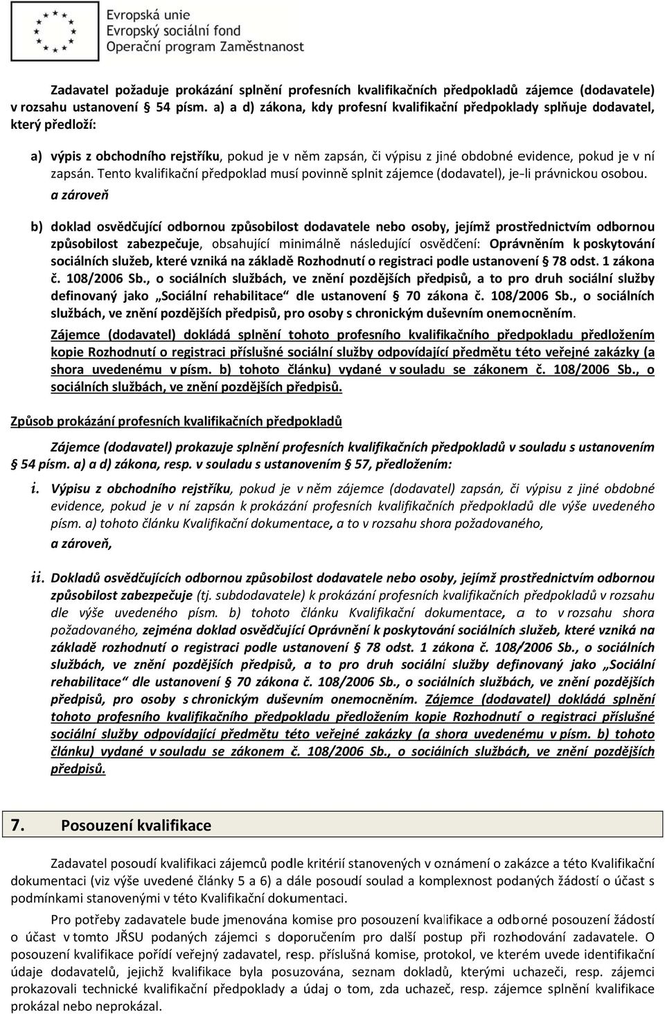 zapsán. Tento kvalifikační předpoklad musí povinně splnit zájemce (dodavatel), je li jejímž prostřednictvím odbornou právnickou osobou.