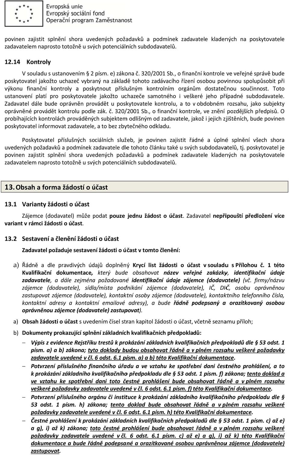 , o finanční kontrole ve veřejné správě bude poskytovatel jakožto uchazeč vybraný na základě tohoto zadávacího řízení osobou povinnou spolupůsobit při výkonu finanční kontroly a poskytnout příslušným