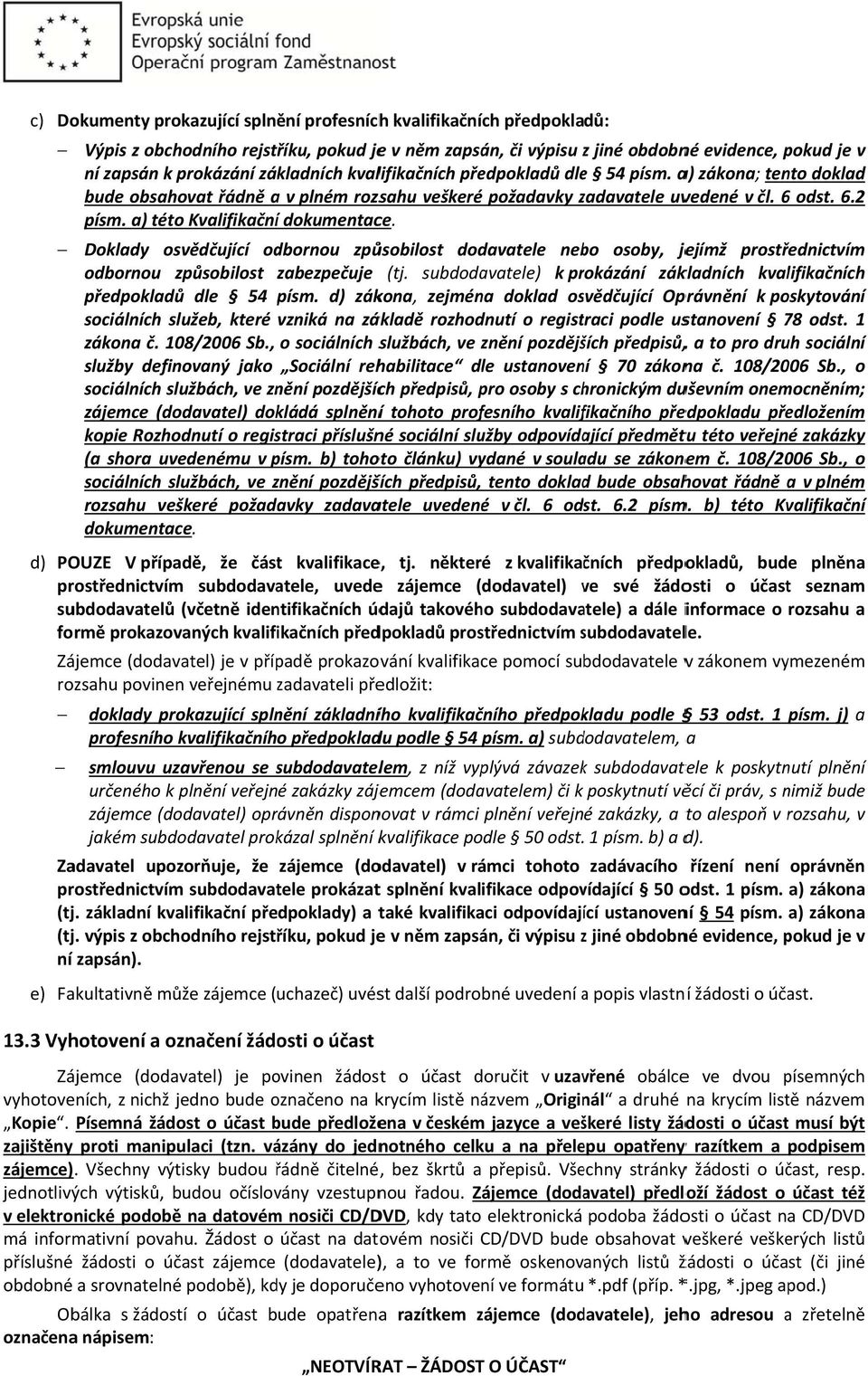 a) této Kvalifikačníí dokumentace. Doklady osvědčující odbornou způsobilost dodavatele nebo osoby, jejímž prostřednictvím odbornou způsobilost zabezpečujez (tj.