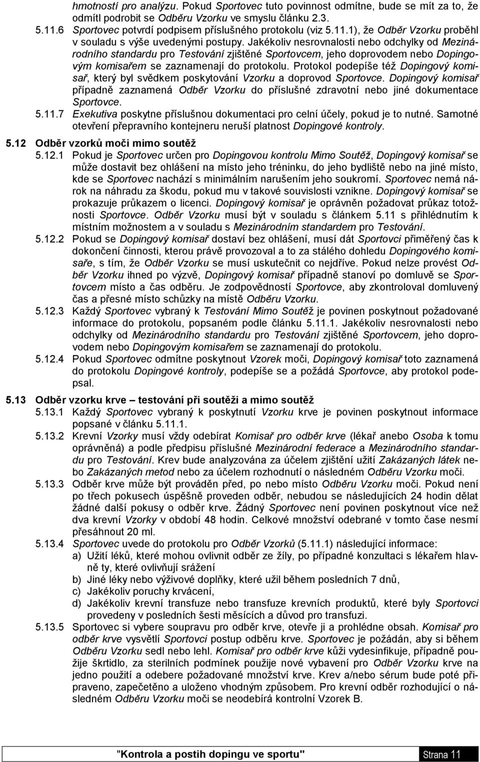 Jakékoliv nesrovnalosti nebo odchylky od Mezinárodního standardu pro Testování zjištěné Sportovcem, jeho doprovodem nebo Dopingovým komisařem se zaznamenají do protokolu.