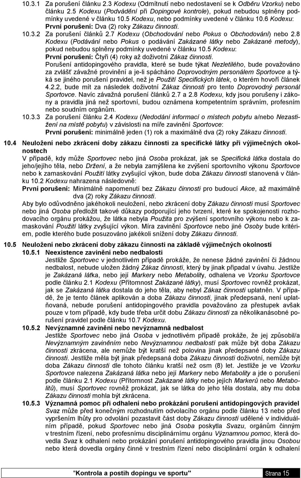 8 Kodexu (Podávání nebo Pokus o podávání Zakázané látky nebo Zakázané metody), pokud nebudou splněny podmínky uvedené v článku 10.5 Kodexu: První porušení: Čtyři (4) roky aţ doţivotní Zákaz činnosti.