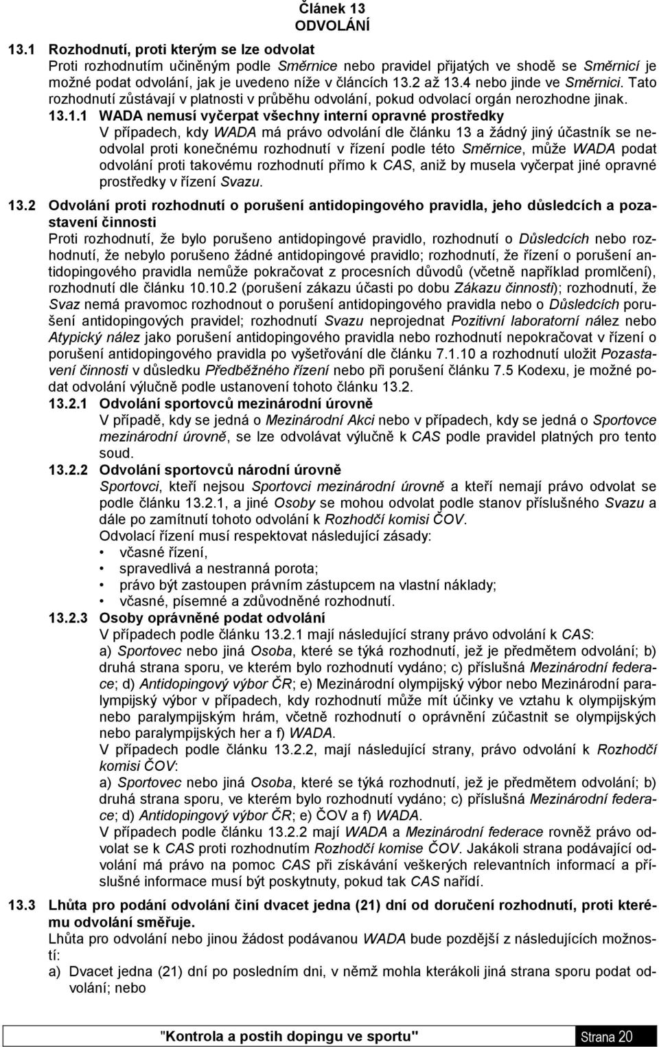 4 nebo jinde ve Směrnici. Tato rozhodnutí zůstávají v platnosti v průběhu odvolání, pokud odvolací orgán nerozhodne jinak. 13