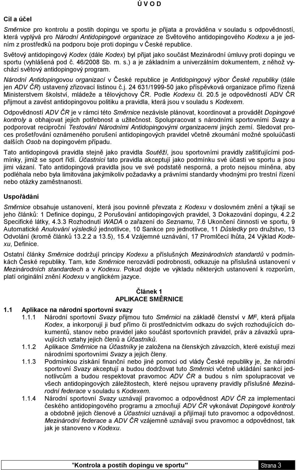 Světový antidopingový Kodex (dále Kodex) byl přijat jako součást Mezinárodní úmluvy proti dopingu ve sportu (vyhlášená pod č. 46/2008 Sb. m. s.) a je základním a univerzálním dokumentem, z něhoţ vychází světový antidopingový program.