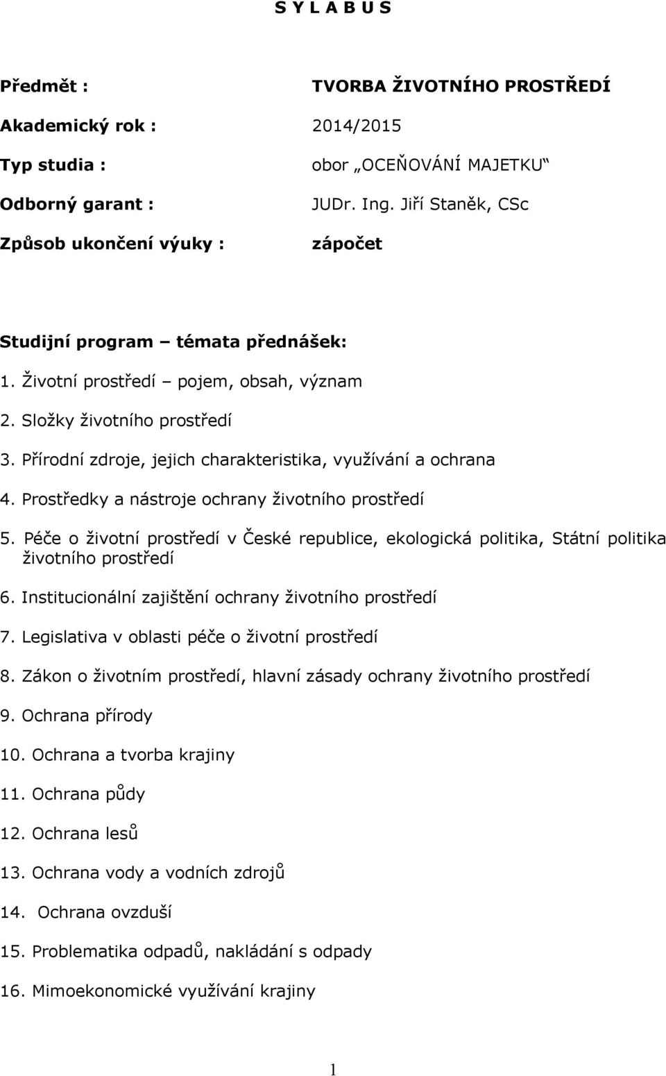 Prostředky a nástroje ochrany ţivotního prostředí 5. Péče o ţivotní prostředí v České republice, ekologická politika, Státní politika ţivotního prostředí 6.