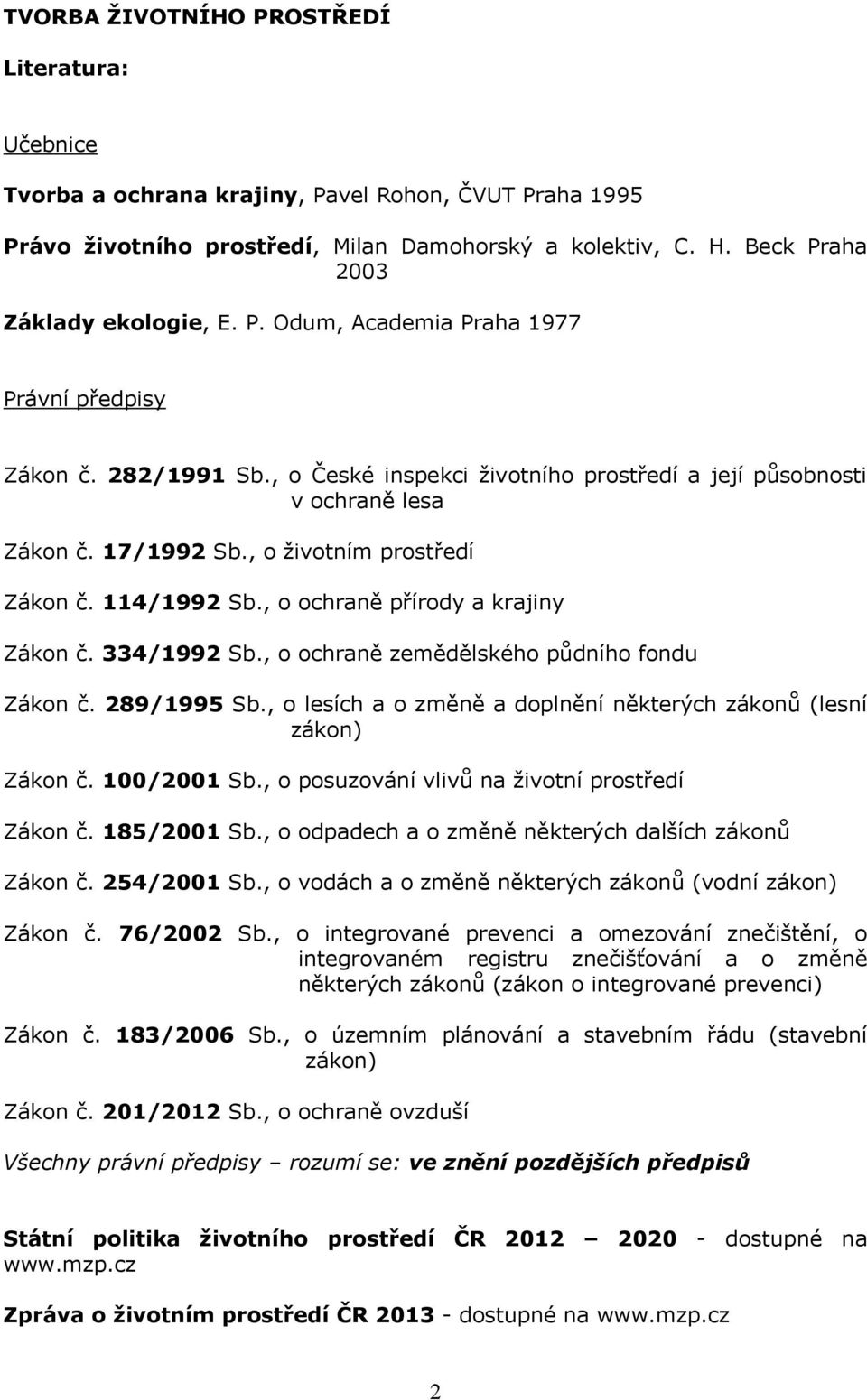 , o ţivotním prostředí Zákon č. 114/1992 Sb., o ochraně přírody a krajiny Zákon č. 334/1992 Sb., o ochraně zemědělského půdního fondu Zákon č. 289/1995 Sb.