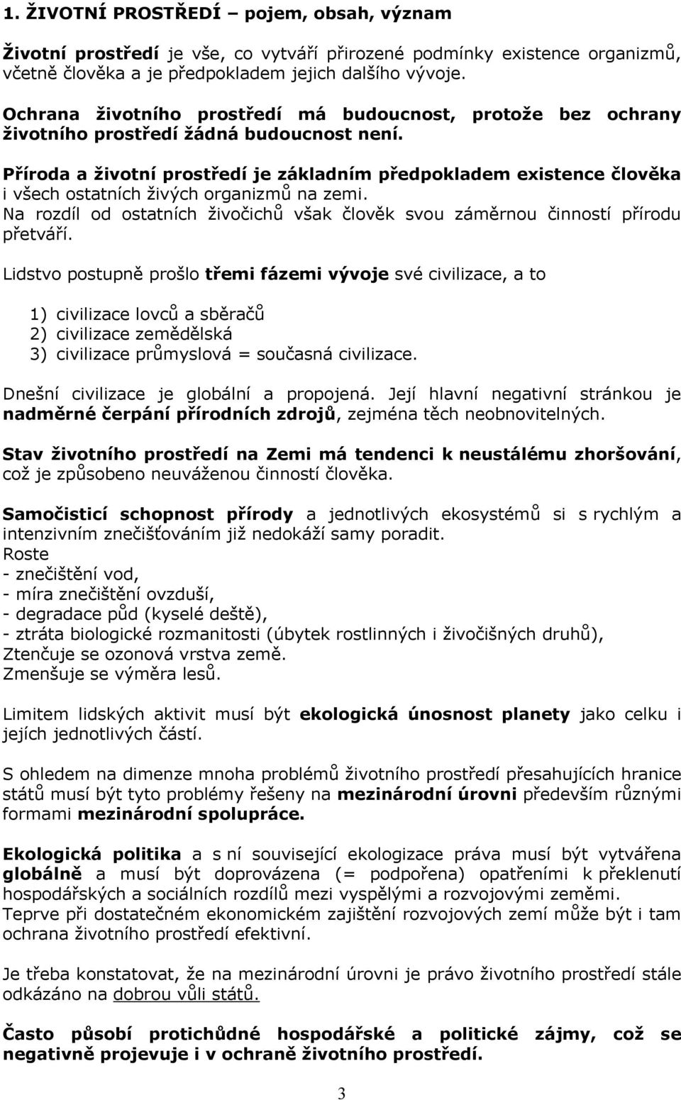 Příroda a ţivotní prostředí je základním předpokladem existence člověka i všech ostatních ţivých organizmů na zemi.