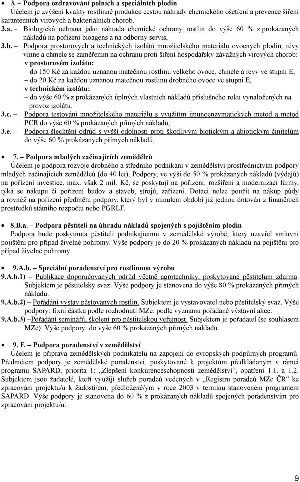 izolátu: do 150 Kč za každou uznanou matečnou rostlinu velkého ovoce, chmele a révy ve stupni E, do 20 Kč za každou uznanou matečnou rostlinu drobného ovoce ve stupni E, v technickém izolátu: do výše