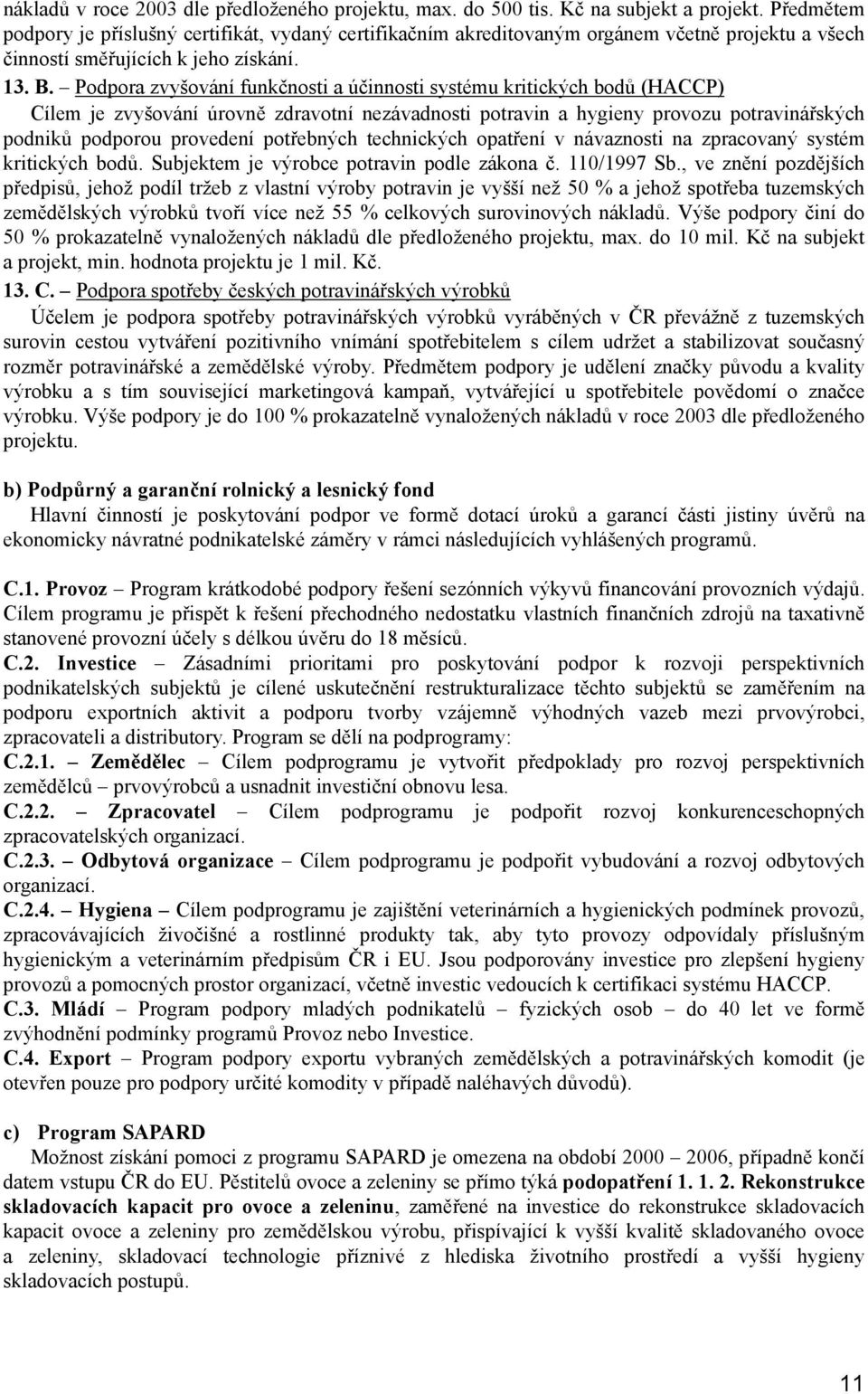 Podpora zvyšování funkčnosti a účinnosti systému kritických bodů (HACCP) Cílem je zvyšování úrovně zdravotní nezávadnosti potravin a hygieny provozu potravinářských podniků podporou provedení