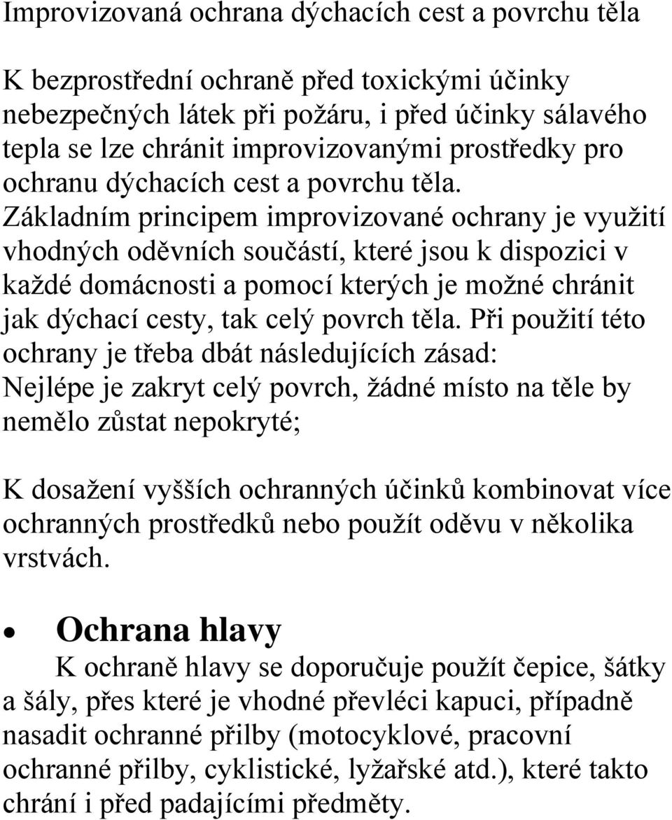 Základním principem improvizované ochrany je využití vhodných oděvních součástí, které jsou k dispozici v každé domácnosti a pomocí kterých je možné chránit jak dýchací cesty, tak celý povrch těla.