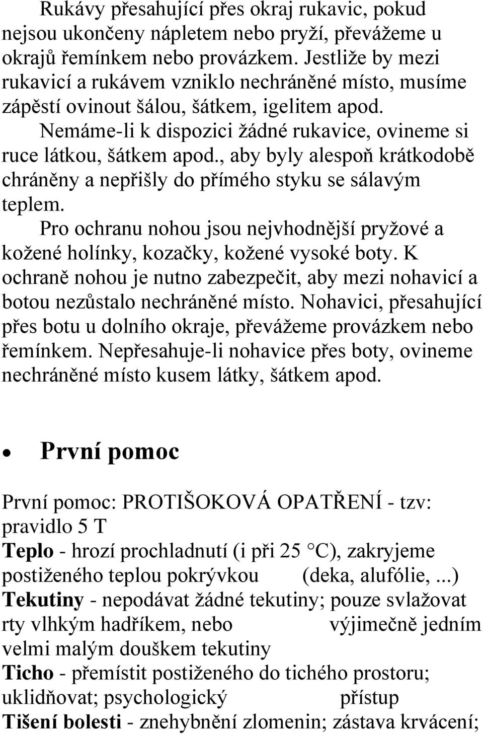 , aby byly alespoň krátkodobě chráněny a nepřišly do přímého styku se sálavým teplem. Pro ochranu nohou jsou nejvhodnější pryžové a kožené holínky, kozačky, kožené vysoké boty.