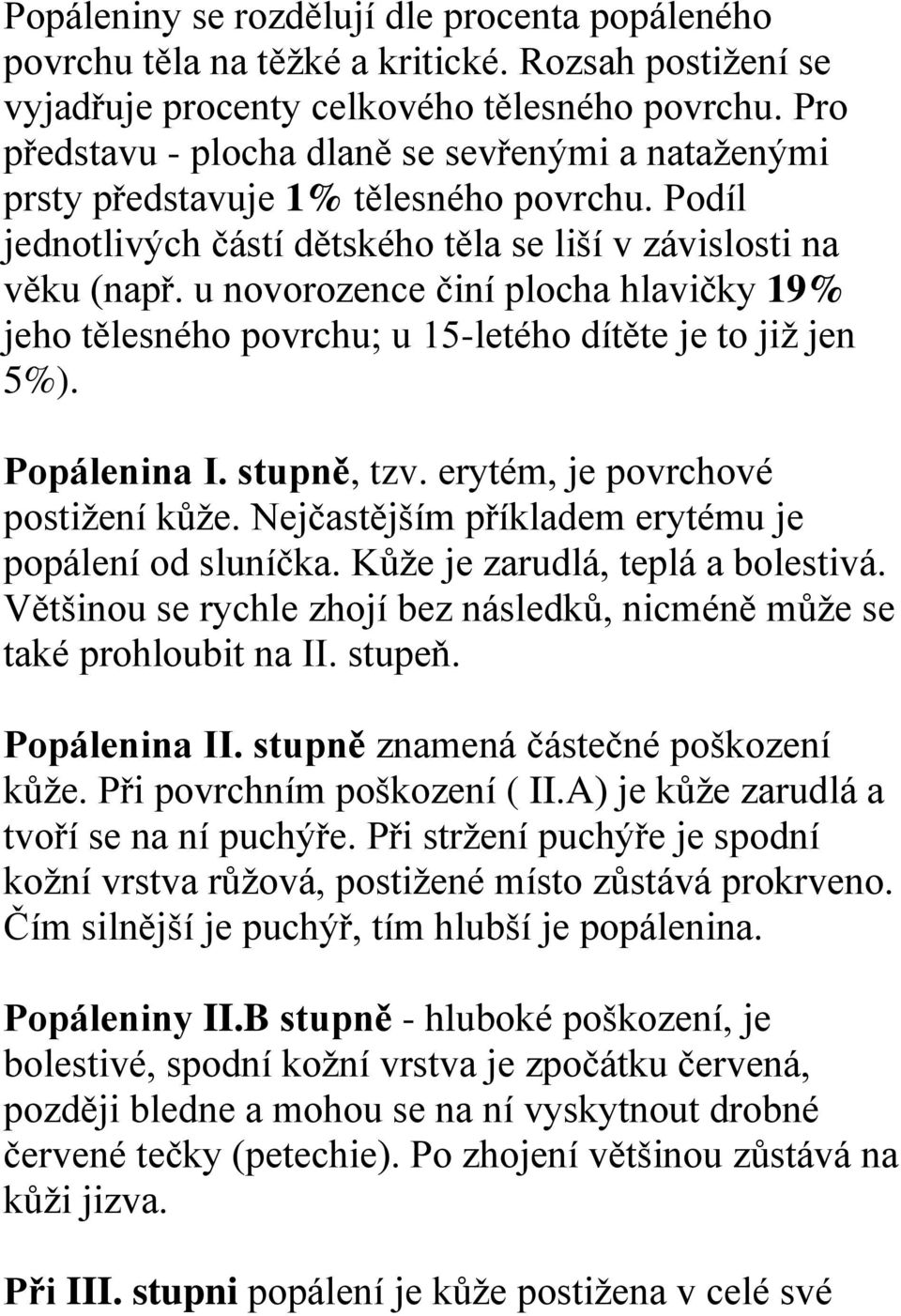 u novorozence činí plocha hlavičky 19% jeho tělesného povrchu; u 15-letého dítěte je to již jen 5%). Popálenina I. stupně, tzv. erytém, je povrchové postižení kůže.