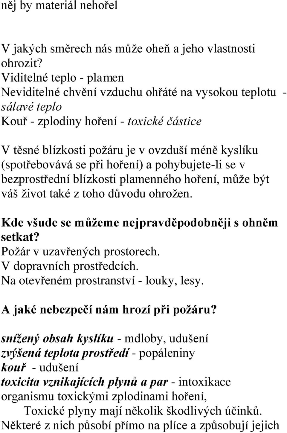 se při hoření) a pohybujete-li se v bezprostřední blízkosti plamenného hoření, může být váš život také z toho důvodu ohrožen. Kde všude se můžeme nejpravděpodobněji s ohněm setkat?