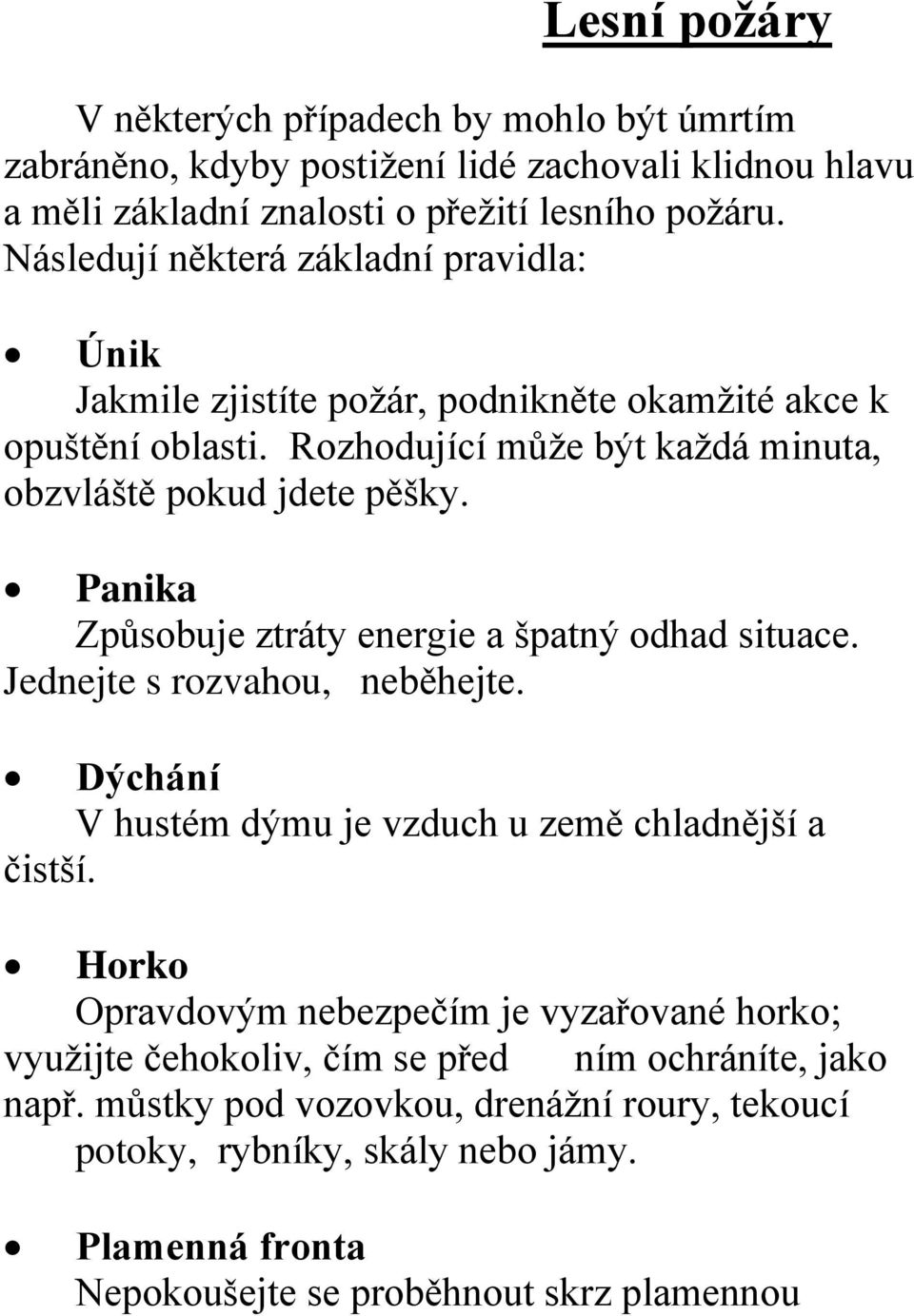 Panika Způsobuje ztráty energie a špatný odhad situace. Jednejte s rozvahou, neběhejte. Dýchání V hustém dýmu je vzduch u země chladnější a čistší.