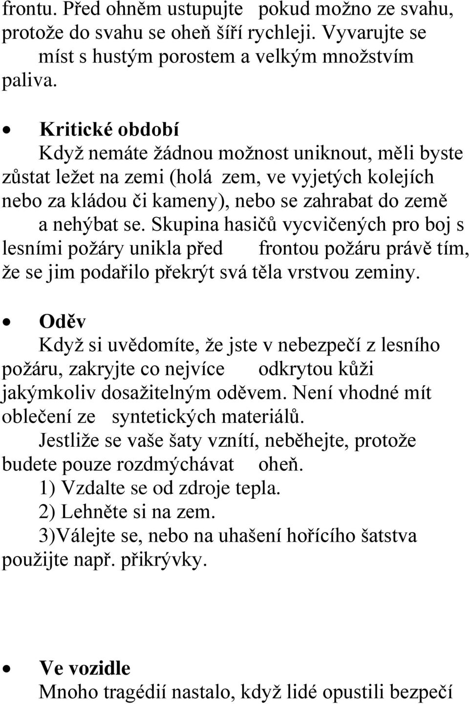 Skupina hasičů vycvičených pro boj s lesními požáry unikla před frontou požáru právě tím, že se jim podařilo překrýt svá těla vrstvou zeminy.