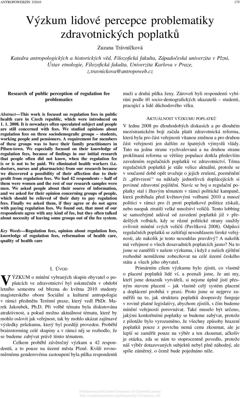 cz Research of public perception of regulation fee problematics Abstract This work is focused on regulation fees in public health care in Czech republic, which were introduced on 1. 1. 2008.