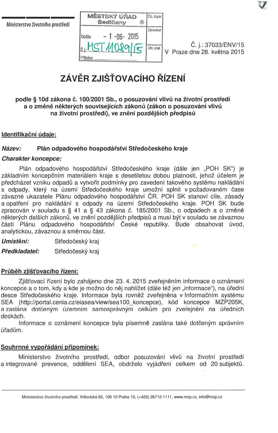 odpadového hospodářství Středočeského kraje Charakter koncepce: Plán odpadového hospodářství Středočeského kraje (dále jen POH SK") je základním koncepčním materiálem kraje s desetiletou dobou