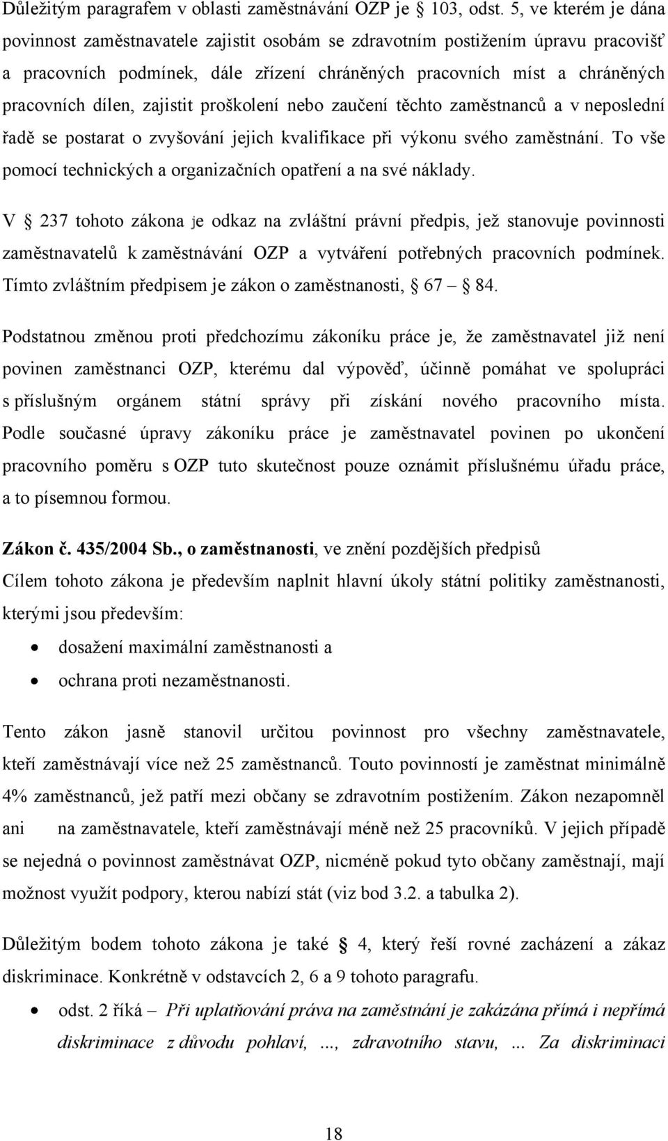 zajistit proškolení nebo zaučení těchto zaměstnanců a v neposlední řadě se postarat o zvyšování jejich kvalifikace při výkonu svého zaměstnání.