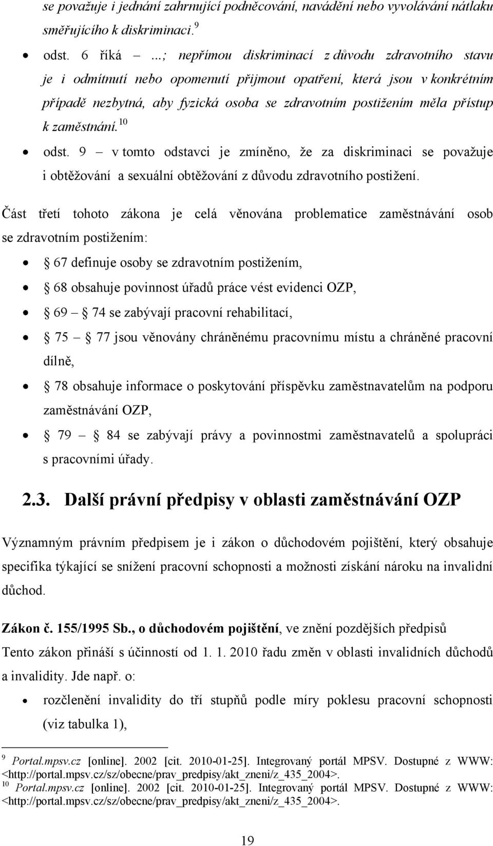 k zaměstnání. 10 odst. 9 v tomto odstavci je zmíněno, ţe za diskriminaci se povaţuje i obtěţování a sexuální obtěţování z důvodu zdravotního postiţení.