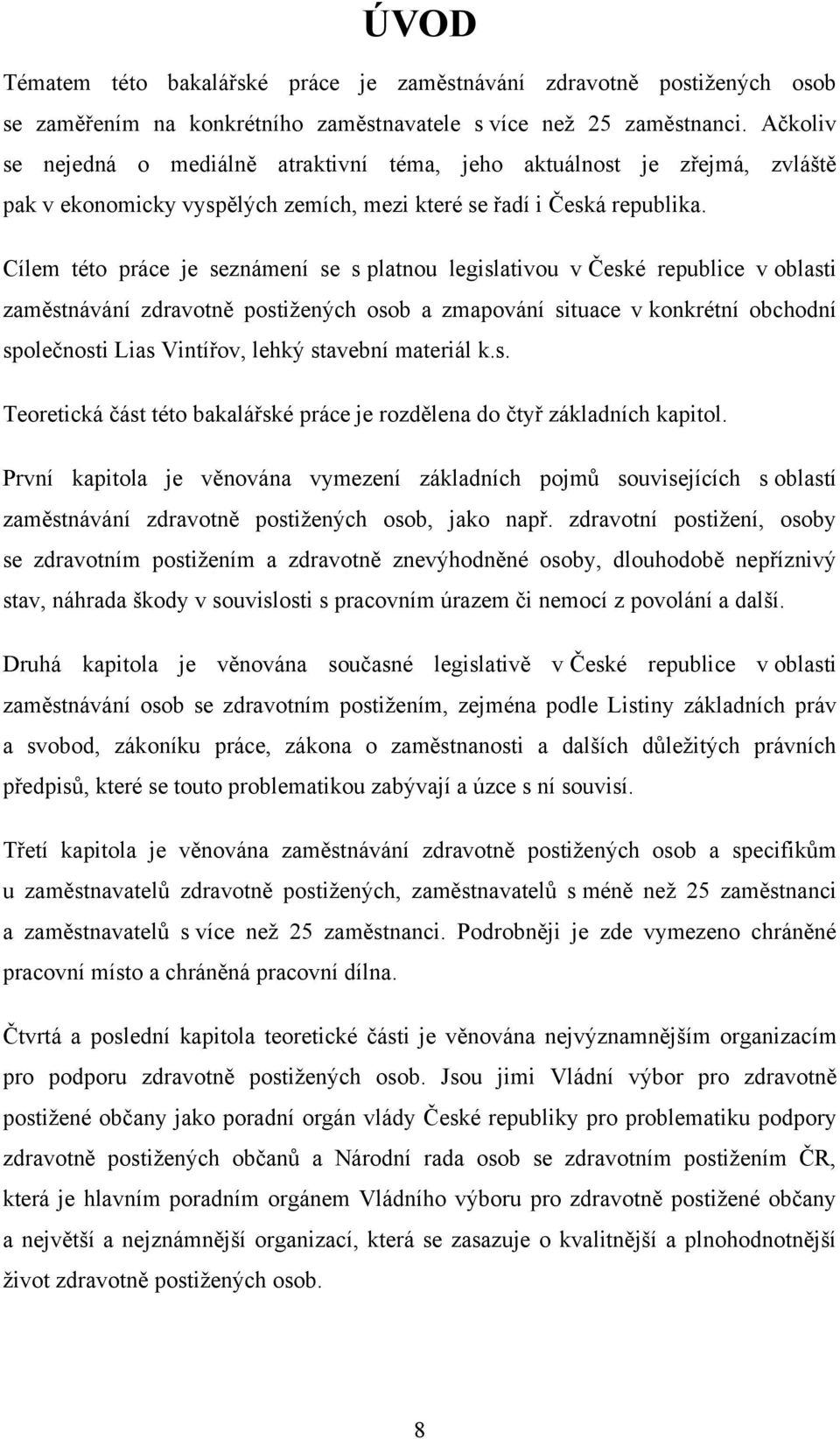 Cílem této práce je seznámení se s platnou legislativou v České republice v oblasti zaměstnávání zdravotně postiţených osob a zmapování situace v konkrétní obchodní společnosti Lias Vintířov, lehký