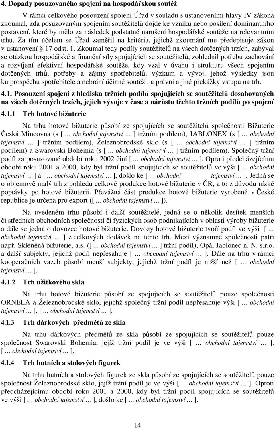 Za tím účelem se Úřad zaměřil na kritéria, jejichž zkoumání mu předepisuje zákon v ustanovení 17