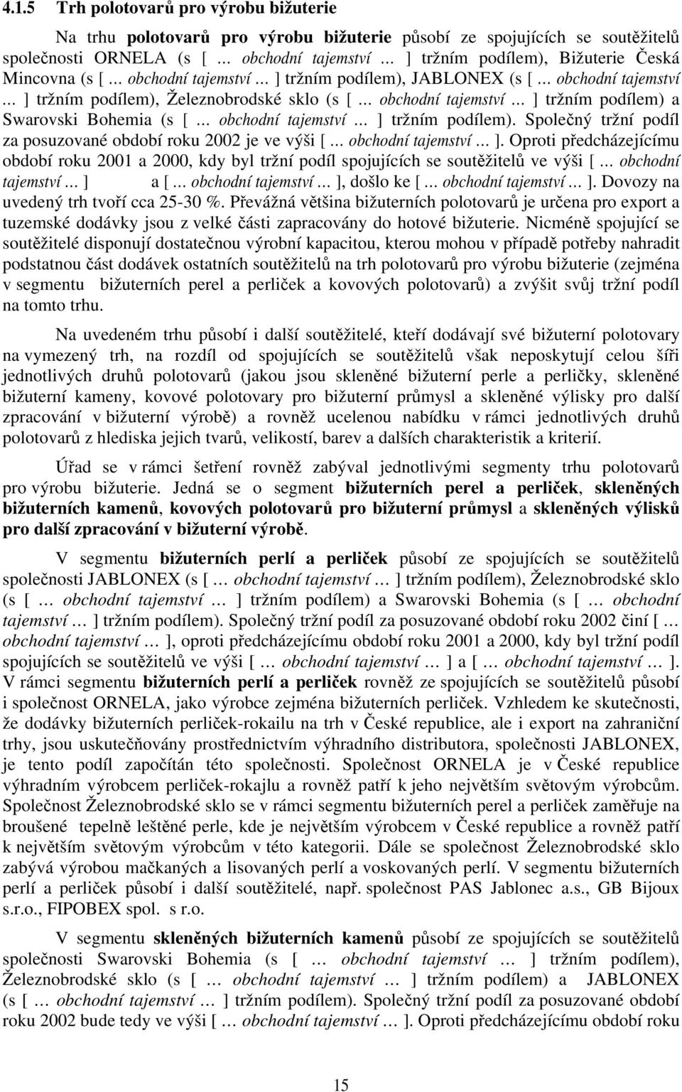 tajemství ] tržním podílem). Společný tržní podíl za posuzované období roku 2002 je ve výši [ obchodní tajemství ].