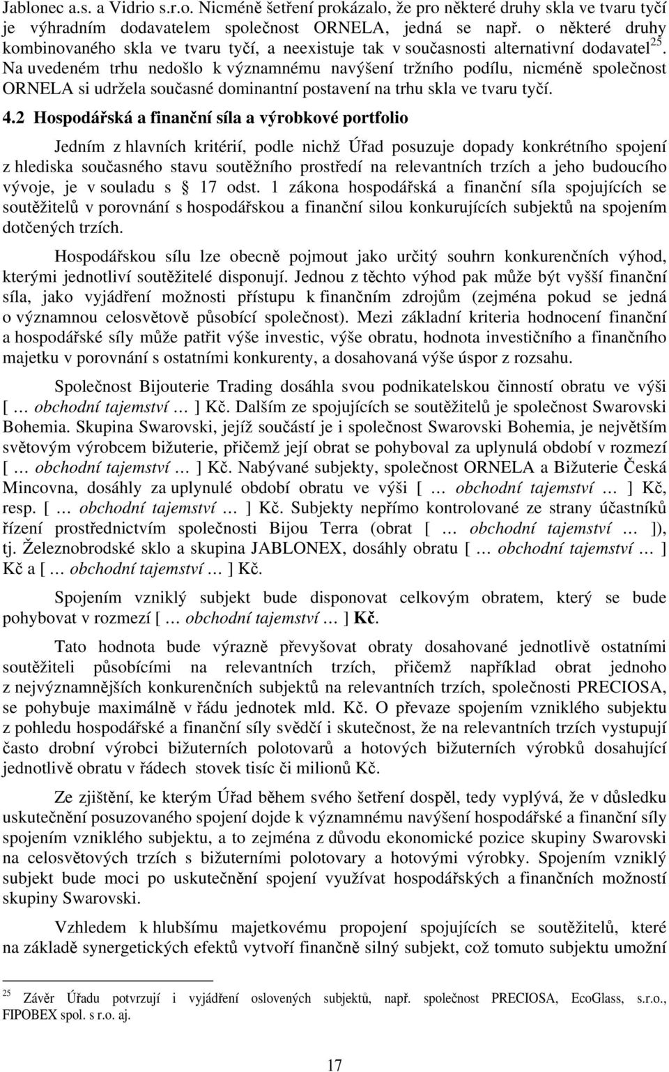 Na uvedeném trhu nedošlo k významnému navýšení tržního podílu, nicméně společnost ORNELA si udržela současné dominantní postavení na trhu skla ve tvaru tyčí. 4.