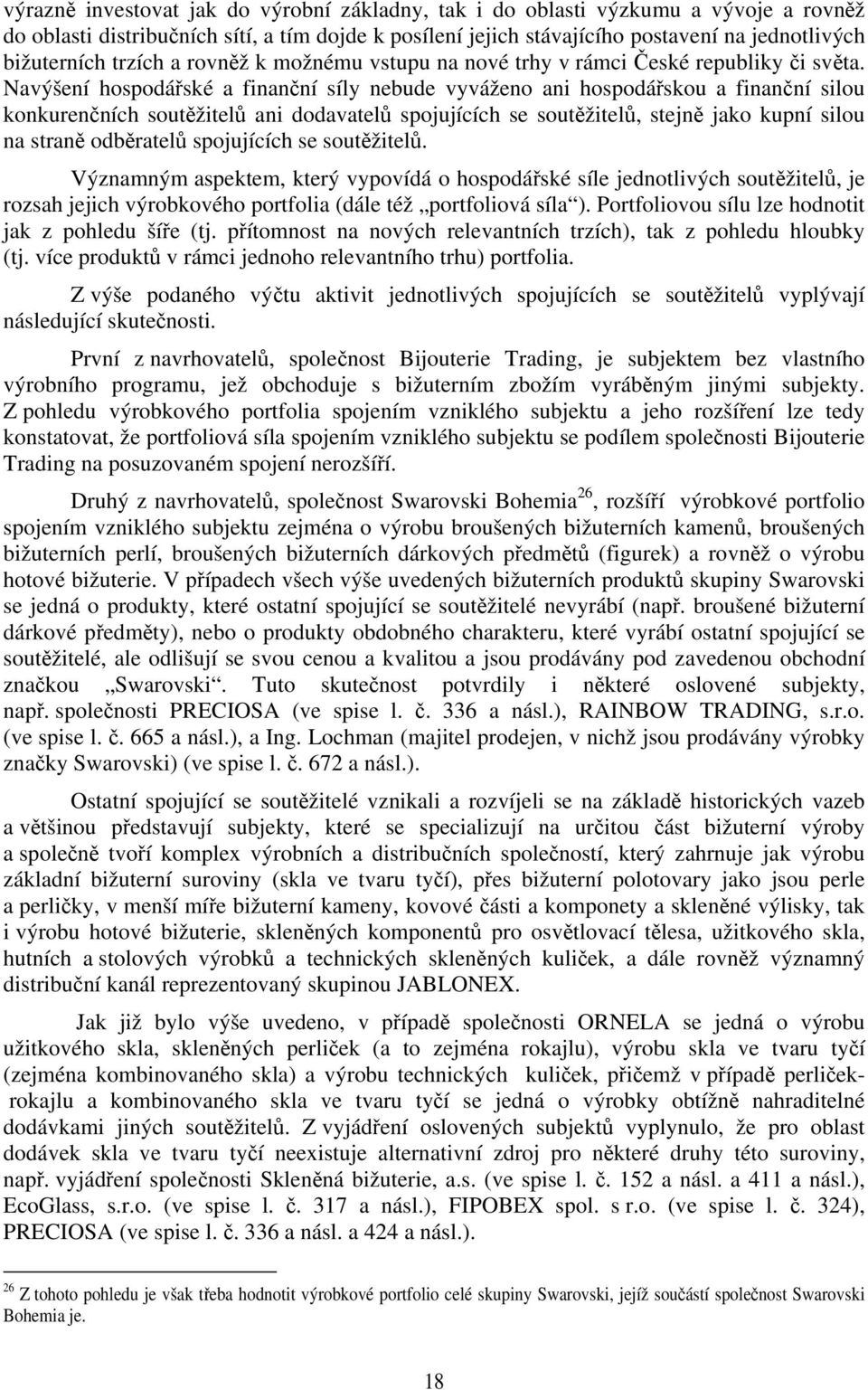 Navýšení hospodářské a finanční síly nebude vyváženo ani hospodářskou a finanční silou konkurenčních soutěžitelů ani dodavatelů spojujících se soutěžitelů, stejně jako kupní silou na straně