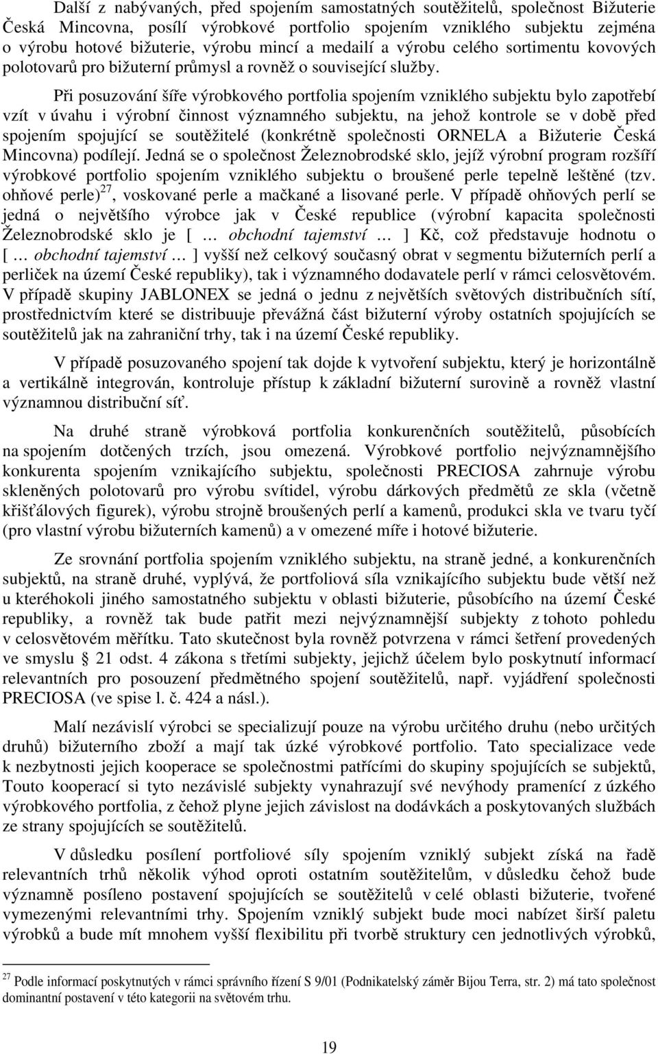 Při posuzování šíře výrobkového portfolia spojením vzniklého subjektu bylo zapotřebí vzít v úvahu i výrobní činnost významného subjektu, na jehož kontrole se v době před spojením spojující se