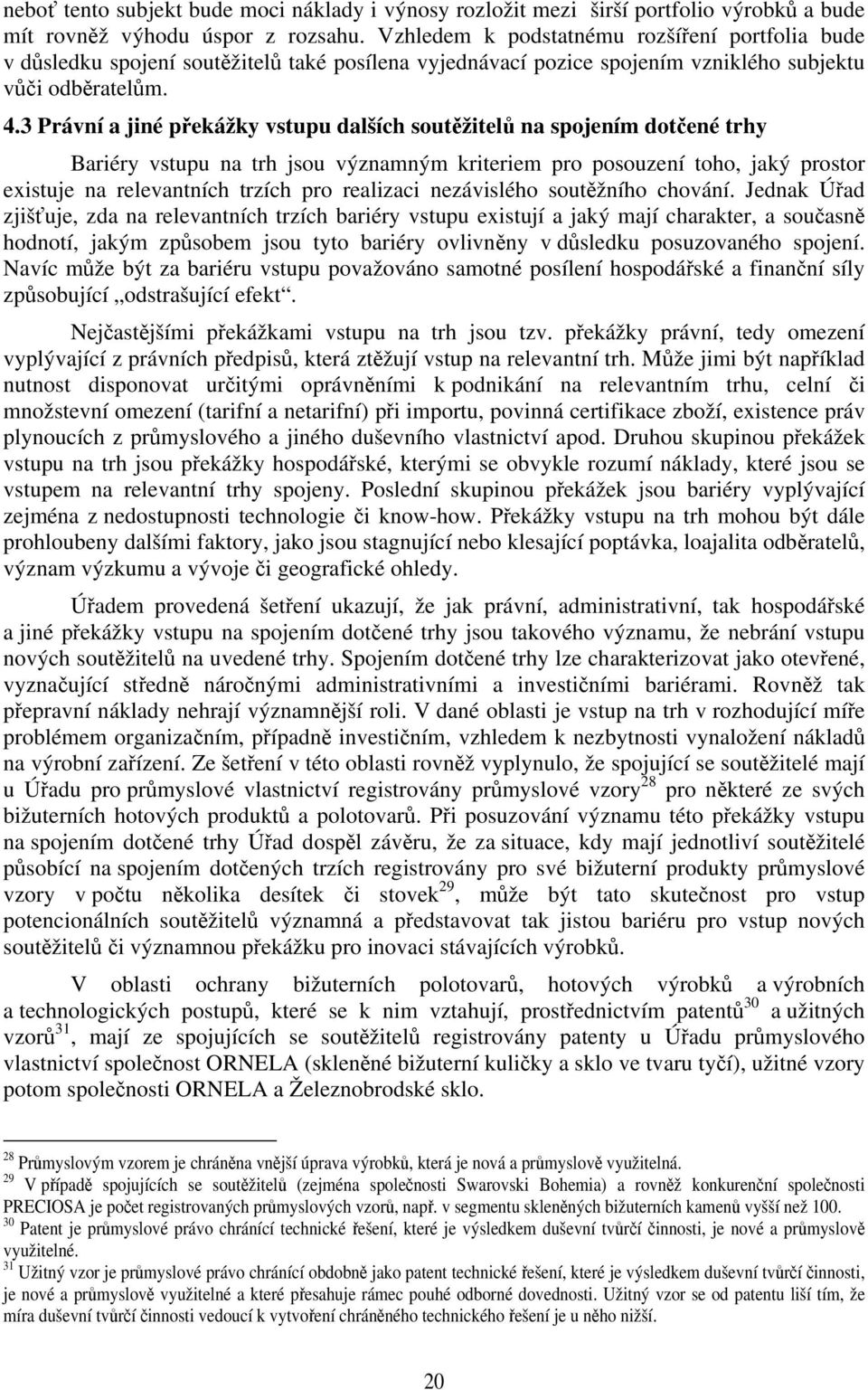 3 Právní a jiné překážky vstupu dalších soutěžitelů na spojením dotčené trhy Bariéry vstupu na trh jsou významným kriteriem pro posouzení toho, jaký prostor existuje na relevantních trzích pro